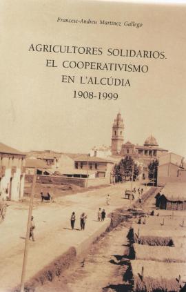 Agricultores  solidarios.El cooperativismo en l&#039;Alcúdia 1908-1999