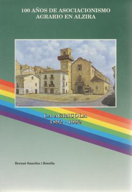 100 años de asociacionismo agraria en Alzira. La Agrícola ( 1892-1992 )